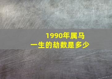 1990年属马一生的劫数是多少