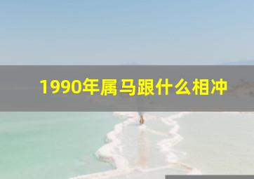 1990年属马跟什么相冲