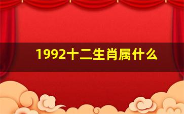 1992十二生肖属什么