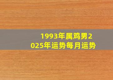 1993年属鸡男2025年运势每月运势