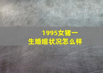 1995女猪一生婚姻状况怎么样