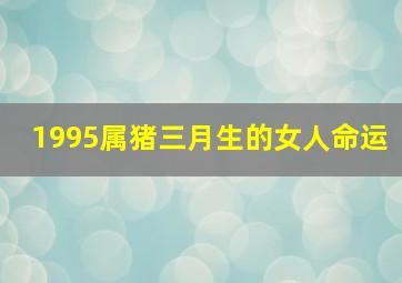 1995属猪三月生的女人命运