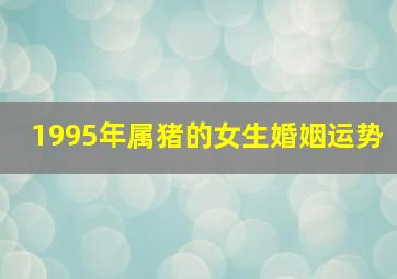 1995年属猪的女生婚姻运势