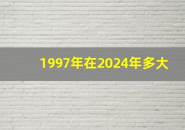 1997年在2024年多大