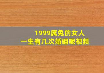 1999属兔的女人一生有几次婚姻呢视频