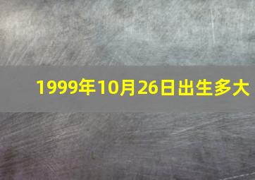 1999年10月26日出生多大