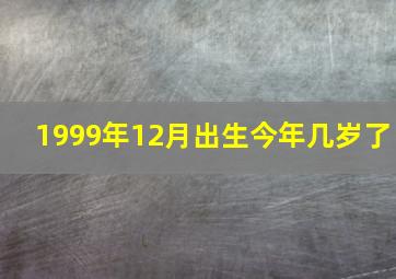 1999年12月出生今年几岁了