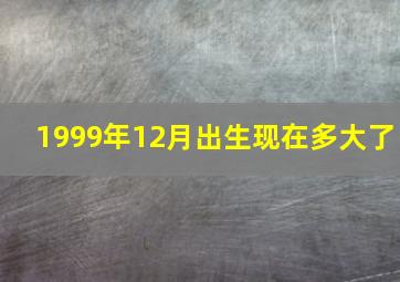 1999年12月出生现在多大了