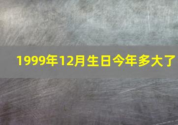 1999年12月生日今年多大了