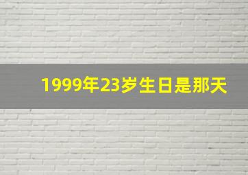 1999年23岁生日是那天