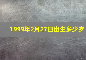 1999年2月27日出生多少岁