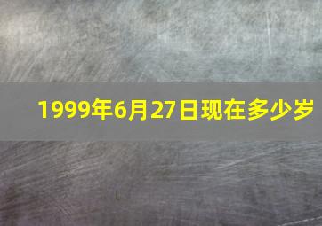 1999年6月27日现在多少岁