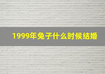 1999年兔子什么时候结婚