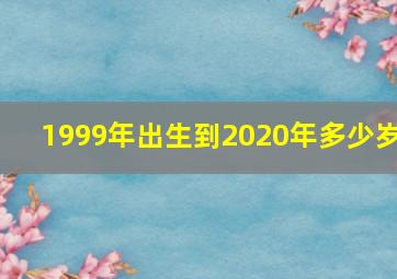 1999年出生到2020年多少岁