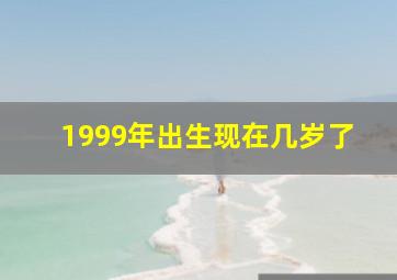 1999年出生现在几岁了