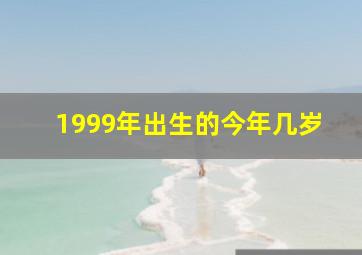 1999年出生的今年几岁