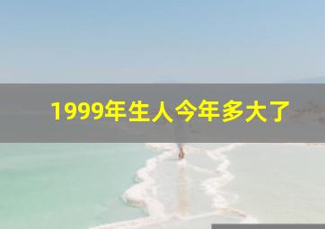 1999年生人今年多大了