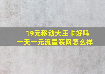 19元移动大王卡好吗一天一元流量装网怎么样