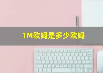 1M欧姆是多少欧姆