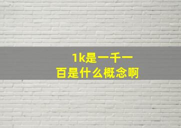 1k是一千一百是什么概念啊