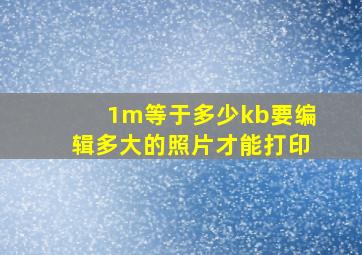 1m等于多少kb要编辑多大的照片才能打印