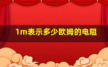 1m表示多少欧姆的电阻