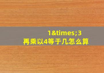 1×3再乘以4等于几怎么算