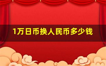 1万日币换人民币多少钱