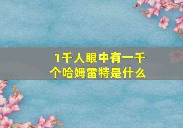 1千人眼中有一千个哈姆雷特是什么