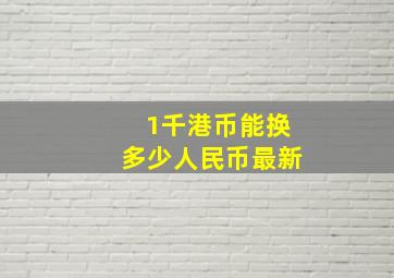 1千港币能换多少人民币最新