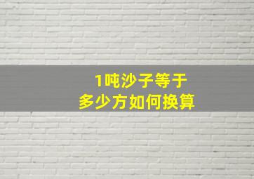 1吨沙子等于多少方如何换算