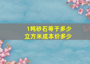 1吨砂石等于多少立方米成本价多少