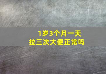 1岁3个月一天拉三次大便正常吗