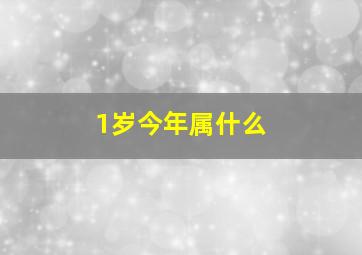 1岁今年属什么