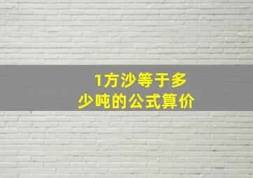 1方沙等于多少吨的公式算价