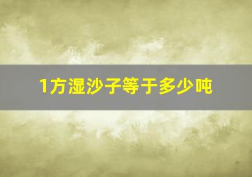 1方湿沙子等于多少吨