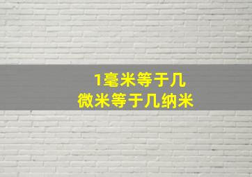 1毫米等于几微米等于几纳米