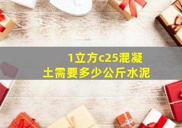 1立方c25混凝土需要多少公斤水泥