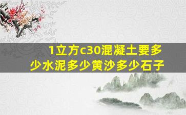 1立方c30混凝土要多少水泥多少黄沙多少石子