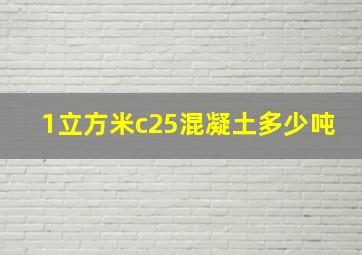 1立方米c25混凝土多少吨