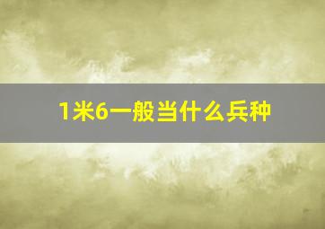 1米6一般当什么兵种