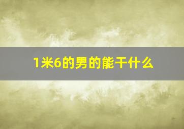 1米6的男的能干什么