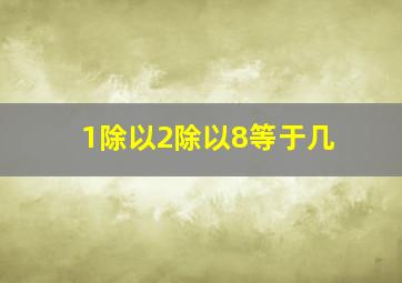 1除以2除以8等于几