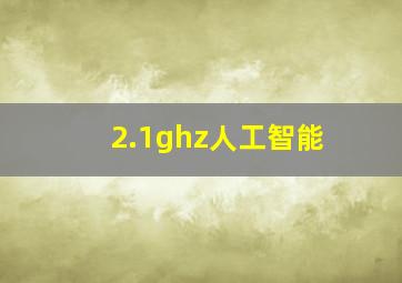 2.1ghz人工智能