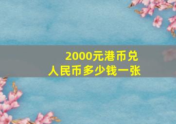 2000元港币兑人民币多少钱一张