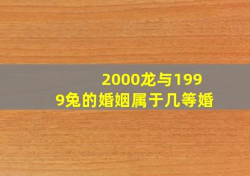 2000龙与1999兔的婚姻属于几等婚