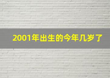 2001年出生的今年几岁了