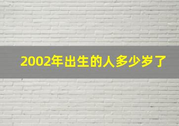 2002年出生的人多少岁了