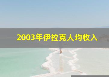 2003年伊拉克人均收入