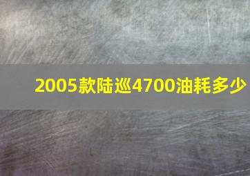 2005款陆巡4700油耗多少